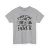 Unisex t-shirt from Twisted Angell with the sarcastic phrase “Everyone Was Thinking It, I Just Said It” printed on the front.