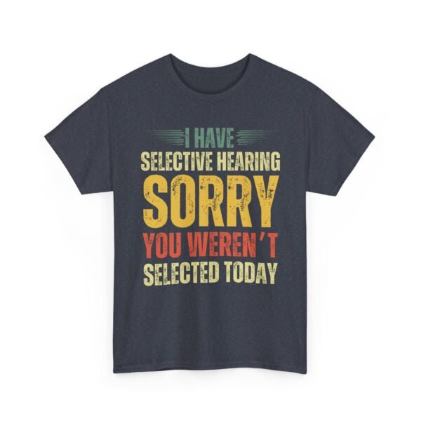 Unisex t-shirt from Twisted Angell with the sarcastic phrase “I Have Selective Hearing, Sorry You Weren't Selected Today” printed on the front.
