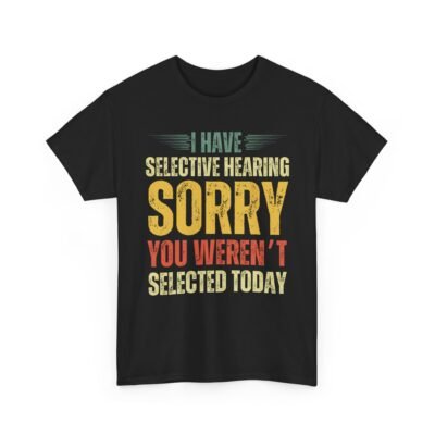 17257633425444846562_2048-2.jpeg Unisex t-shirt from Twisted Angell with the sarcastic phrase “I Have Selective Hearing, Sorry You Weren't Selected Today” printed on the front.