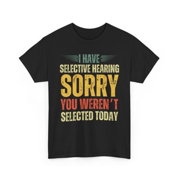 Unisex t-shirt from Twisted Angell with the sarcastic phrase “I Have Selective Hearing, Sorry You Weren't Selected Today” printed on the front.