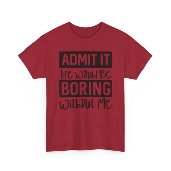 Unisex t-shirt from Twisted Angell with the sarcastic phrase “Admit It Life Would Be Boring Without Me” printed on the front.