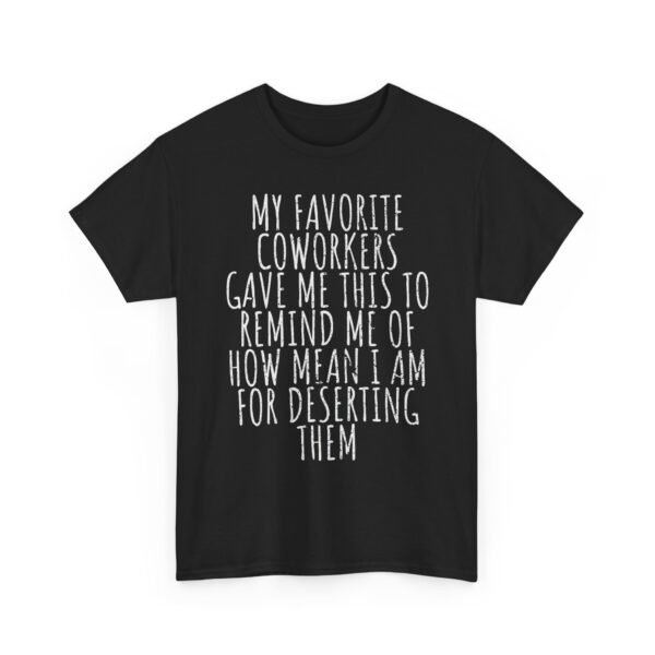 Unisex t-shirt from Twisted Angell with the sarcastic phrase “My Favorite Coworkers Gave Me This To Remind Me Of How Mean I Am For Deserting Them” printed on the front.