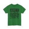 Unisex t-shirt from Twisted Angell with the sarcastic phrase “Admit It Life Would Be Boring Without Me” printed on the front.