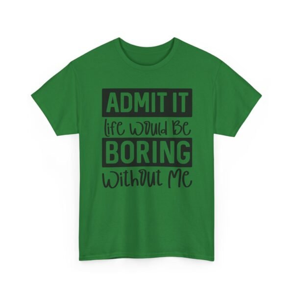 Unisex t-shirt from Twisted Angell with the sarcastic phrase “Admit It Life Would Be Boring Without Me” printed on the front.