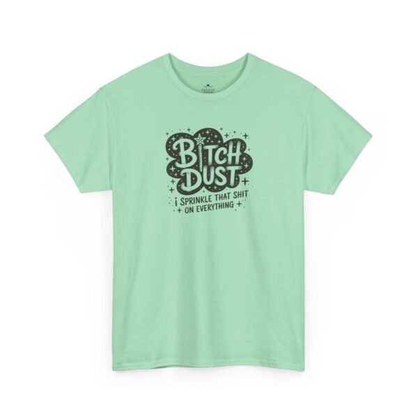 Unisex t-shirt from Twisted Angell with the sarcastic phrase “Bitch Dust, I Sprinkle That Shit On Everything” printed on the front.