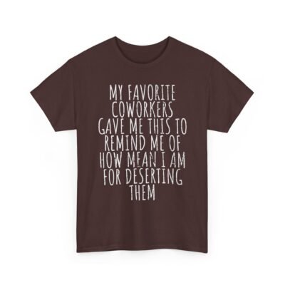 Unisex t-shirt from Twisted Angell with the sarcastic phrase “My Favorite Coworkers Gave Me This To Remind Me Of How Mean I Am For Deserting Them” printed on the front.