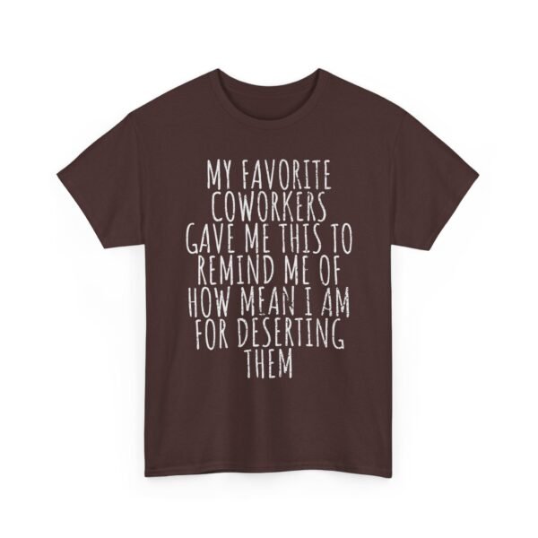 Unisex t-shirt from Twisted Angell with the sarcastic phrase “My Favorite Coworkers Gave Me This To Remind Me Of How Mean I Am For Deserting Them” printed on the front.