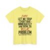 17891636806128941509_2048-1.jpeg Unisex t-shirt from Twisted Angell with the sarcastic phrase “Sure, Let Me Drop Everything Immediately And Work On Your Problem” printed on the front.
