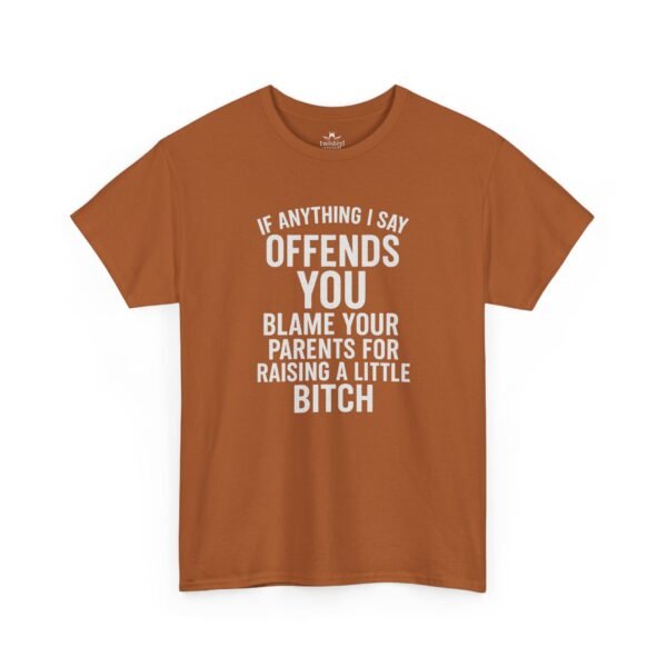 Unisex t-shirt from Twisted Angell with the sarcastic phrase “If Anything I Say Offends You, Blame Your Parents For Raising A Little Bitch” printed on the front.