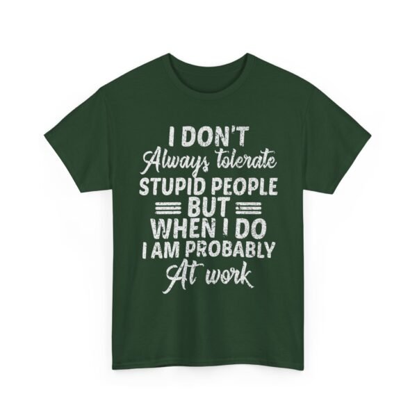 Unisex t-shirt from Twisted Angell with the sarcastic phrase “I Don't Always Tolerate Stupid People But When I Do I Am Probably At Work” printed on the front.