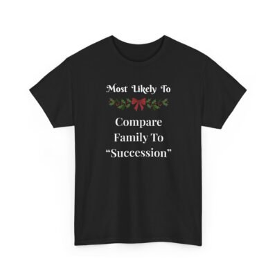 18167517108871475012_2048-1.jpeg Unisex t-shirt from Twisted Angell with the sarcastic phrase “Most Likely to Compare Family to "Succession” printed on the front.