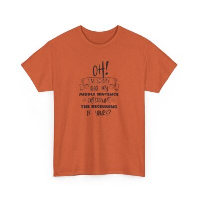 Unisex t-shirt from Twisted Angell with the sarcastic phrase “Oh! I'm Sorry, Did My Middle Sentence Interrupt The Beginning Of Yours?” printed on the front.