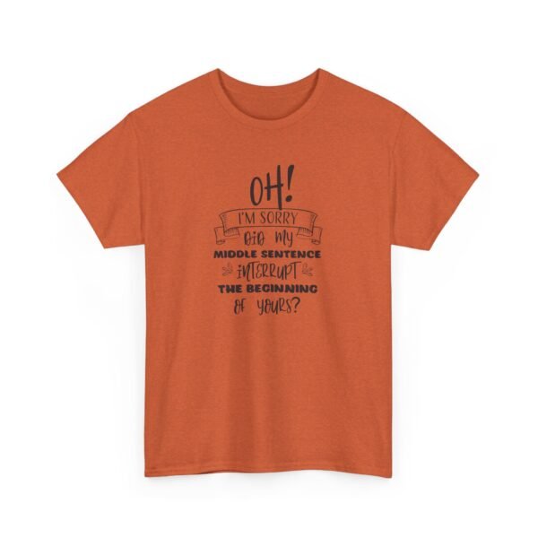 Unisex t-shirt from Twisted Angell with the sarcastic phrase “Oh! I'm Sorry, Did My Middle Sentence Interrupt The Beginning Of Yours?” printed on the front.