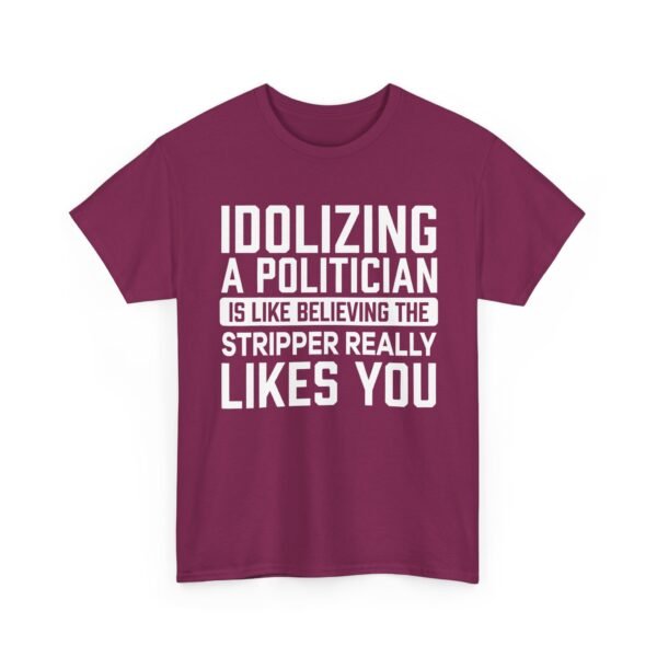 Unisex t-shirt from Twisted Angell with the sarcastic phrase “Idolizing A Politician Is Like Believing The Stripper Really Likes You” printed on the front.