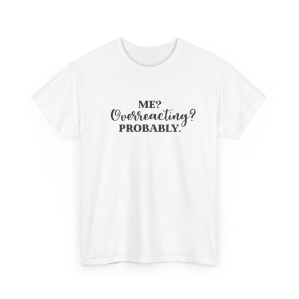 Unisex t-shirt from Twisted Angell with the sarcastic phrase “Me? Overreacting? Probably” printed on the front.