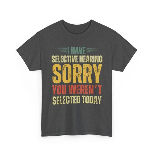 Unisex t-shirt from Twisted Angell with the sarcastic phrase “I Have Selective Hearing, Sorry You Weren't Selected Today” printed on the front.