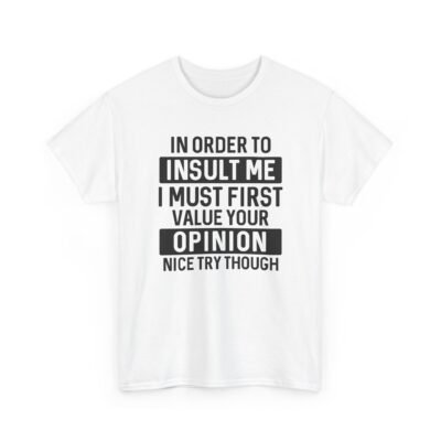 2294824153870747336_2048-2.jpeg Unisex t-shirt from Twisted Angell with the sarcastic phrase “In Order To Insult Me I Must First Value Your Opinion, Nice Try Though” printed on the front.