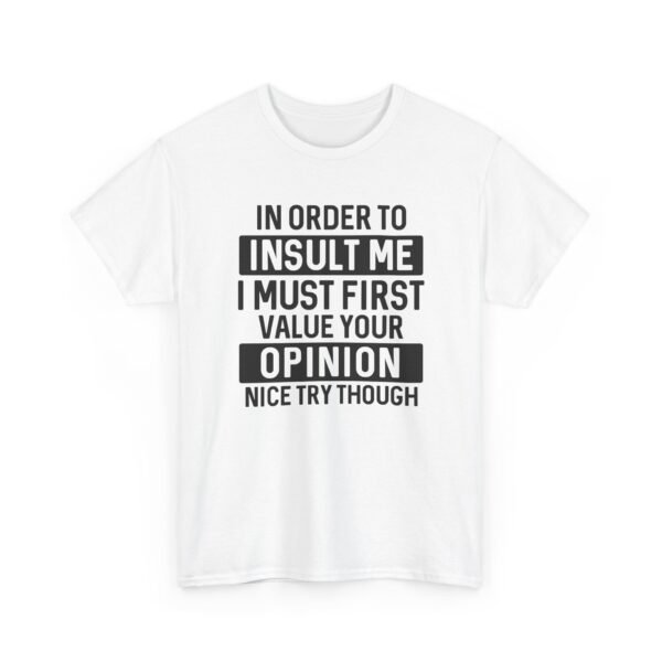 Unisex t-shirt from Twisted Angell with the sarcastic phrase “In Order To Insult Me I Must First Value Your Opinion, Nice Try Though” printed on the front.