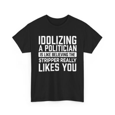 2353464718013962862_2048-3.jpeg Unisex t-shirt from Twisted Angell with the sarcastic phrase “Idolizing A Politician Is Like Believing The Stripper Really Likes You” printed on the front.