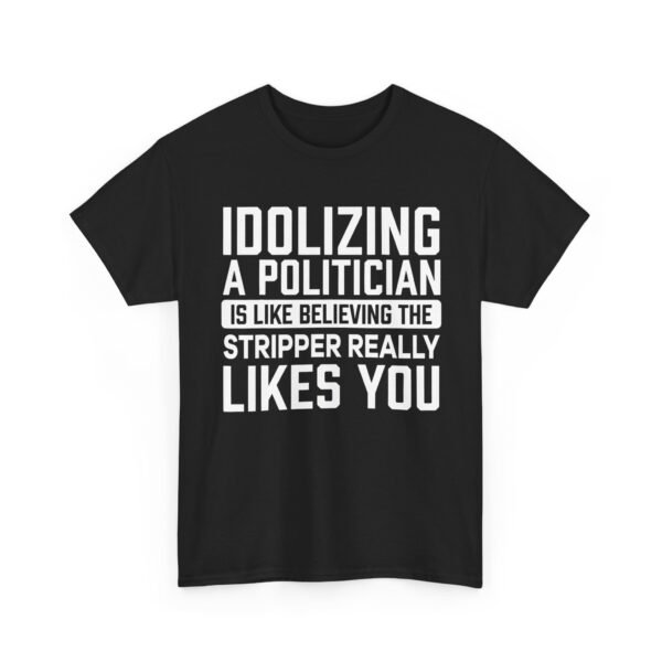 Unisex t-shirt from Twisted Angell with the sarcastic phrase “Idolizing A Politician Is Like Believing The Stripper Really Likes You” printed on the front.