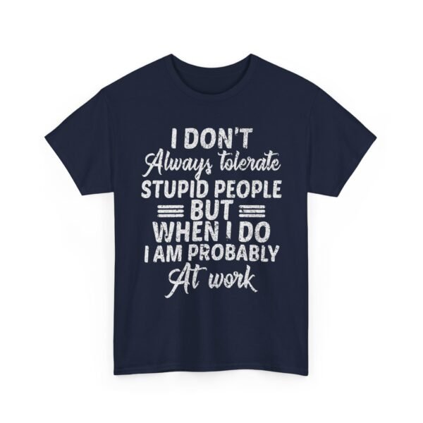 Unisex t-shirt from Twisted Angell with the sarcastic phrase “I Don't Always Tolerate Stupid People But When I Do I Am Probably At Work” printed on the front.
