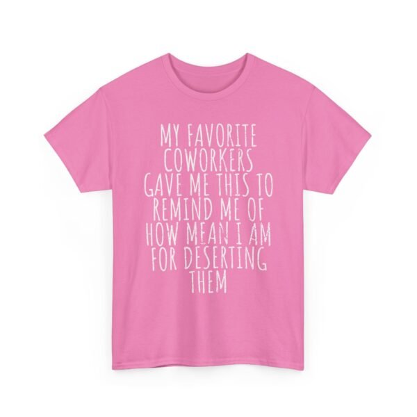 Unisex t-shirt from Twisted Angell with the sarcastic phrase “My Favorite Coworkers Gave Me This To Remind Me Of How Mean I Am For Deserting Them” printed on the front.
