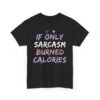 Unisex t-shirt from Twisted Angell with the sarcastic phrase “If Only Sarcasm Burned Calories” printed on the front.