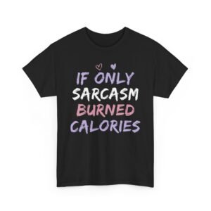 Unisex t-shirt from Twisted Angell with the sarcastic phrase “If Only Sarcasm Burned Calories” printed on the front.
