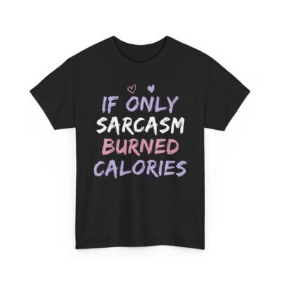 Unisex t-shirt from Twisted Angell with the sarcastic phrase “If Only Sarcasm Burned Calories” printed on the front.