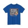Unisex t-shirt from Twisted Angell with the sarcastic phrase “Without Teachers, Life Has No Class” printed on the front.