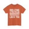 Unisex t-shirt from Twisted Angell with the sarcastic phrase “Idolizing A Politician Is Like Believing The Stripper Really Likes You” printed on the front.
