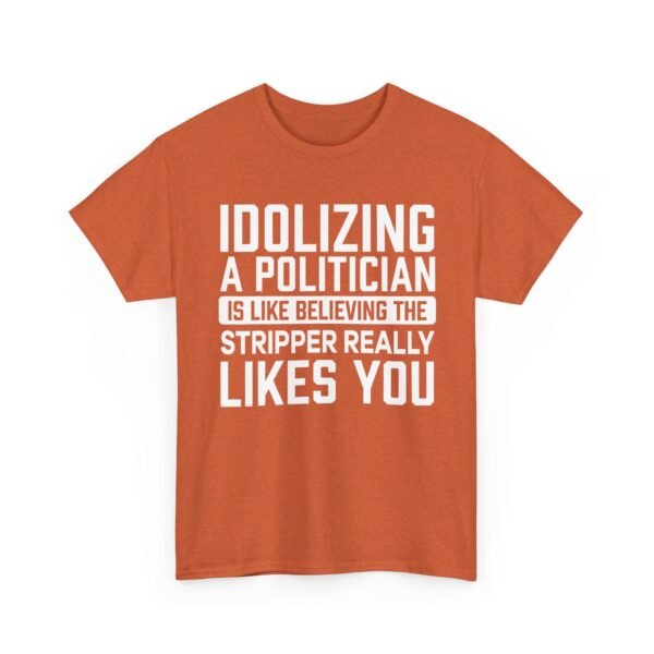 Unisex t-shirt from Twisted Angell with the sarcastic phrase “Idolizing A Politician Is Like Believing The Stripper Really Likes You” printed on the front.