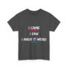 Unisex t-shirt from Twisted Angell with the sarcastic phrase “I Came, I Saw, I Made It Weird” printed on the front.