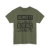 Unisex t-shirt from Twisted Angell with the sarcastic phrase “Admit It Life Would Be Boring Without Me” printed on the front.