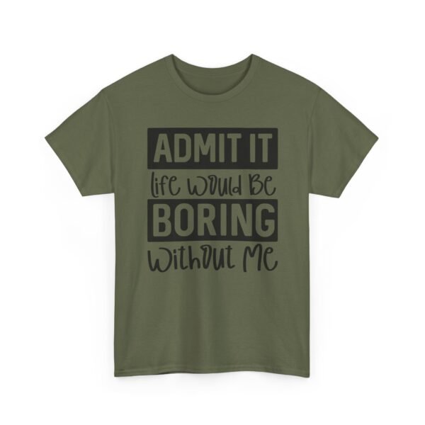 Unisex t-shirt from Twisted Angell with the sarcastic phrase “Admit It Life Would Be Boring Without Me” printed on the front.
