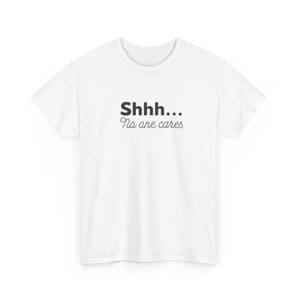 Unisex t-shirt from Twisted Angell with the sarcastic phrase “Shhh... No one cares” printed on the front.
