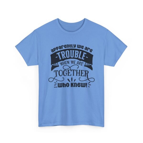 Unisex t-shirt from Twisted Angell with the sarcastic phrase “Apparently We Are Trouble When We're Together, Who Knew” printed on the front.