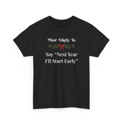 Unisex t-shirt from Twisted Angell with the sarcastic phrase “Most Likely to Say 'Next Year I'll Start Early” printed on the front.