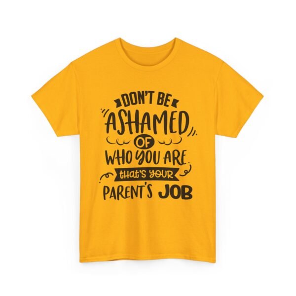 4102072392571499705_2048-2.jpeg Unisex t-shirt from Twisted Angell with the sarcastic phrase “Don't Be Ashamed Of Who You Are, That's Your Parents Job” printed on the front.