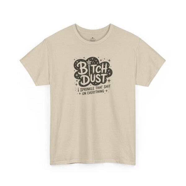 Unisex t-shirt from Twisted Angell with the sarcastic phrase “Bitch Dust, I Sprinkle That Shit On Everything” printed on the front.