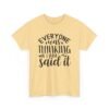 Unisex t-shirt from Twisted Angell with the sarcastic phrase “Everyone Was Thinking It, I Just Said It” printed on the front.