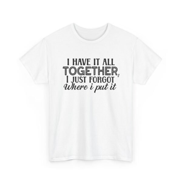 Unisex t-shirt from Twisted Angell with the sarcastic phrase “I Have It All Together, I Just Forgot Where I Put It” printed on the front.