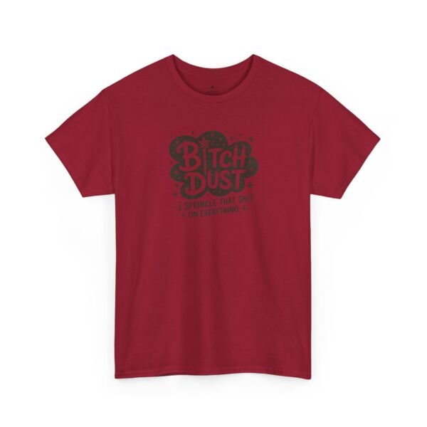 Unisex t-shirt from Twisted Angell with the sarcastic phrase “Bitch Dust, I Sprinkle That Shit On Everything” printed on the front.