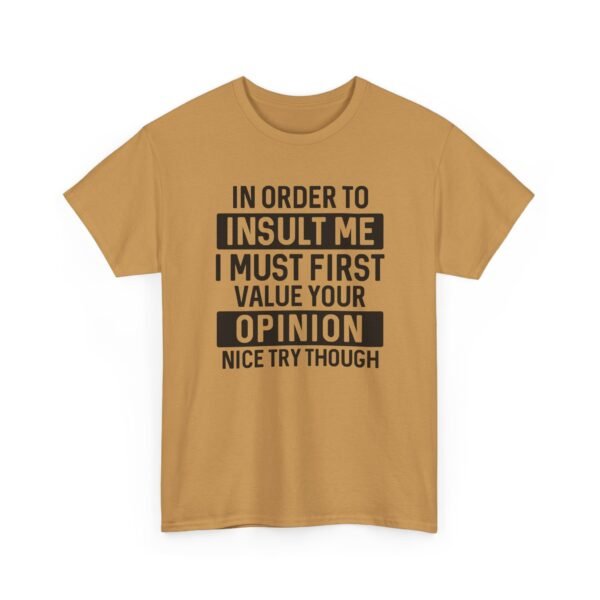 Unisex t-shirt from Twisted Angell with the sarcastic phrase “In Order To Insult Me I Must First Value Your Opinion, Nice Try Though” printed on the front.