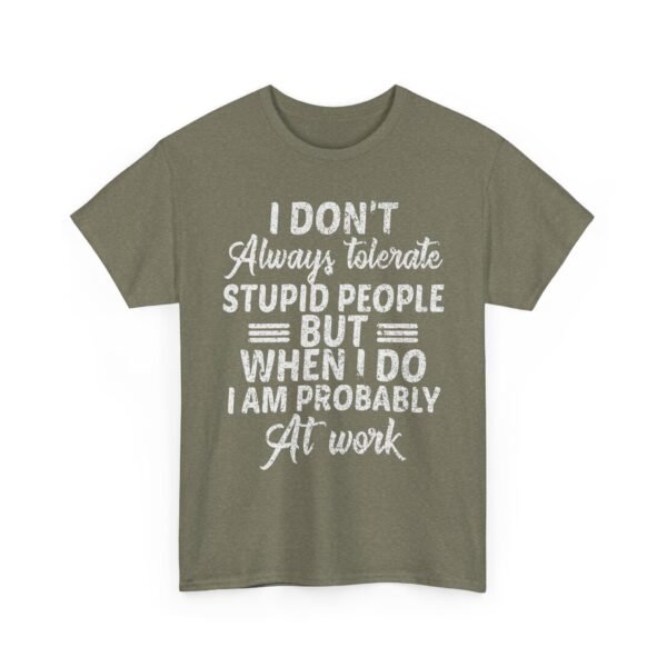 Unisex t-shirt from Twisted Angell with the sarcastic phrase “I Don't Always Tolerate Stupid People But When I Do I Am Probably At Work” printed on the front.