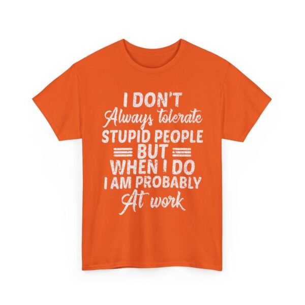 Unisex t-shirt from Twisted Angell with the sarcastic phrase “I Don't Always Tolerate Stupid People But When I Do I Am Probably At Work” printed on the front.