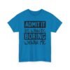 Unisex t-shirt from Twisted Angell with the sarcastic phrase “Admit It Life Would Be Boring Without Me” printed on the front.