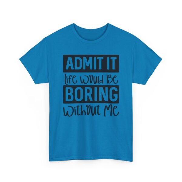 Unisex t-shirt from Twisted Angell with the sarcastic phrase “Admit It Life Would Be Boring Without Me” printed on the front.