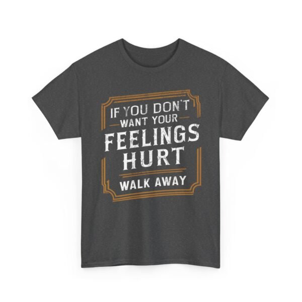 Unisex t-shirt from Twisted Angell with the sarcastic phrase “If You Don't Want Your Feelings Hurt, Walk Away” printed on the front.