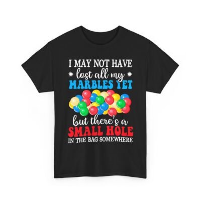 Unisex t-shirt from Twisted Angell with the sarcastic phrase “I May Not Have Lost All My Marbles Yet, But There's A Small Hole In The Bag Somewhere” printed on the front.